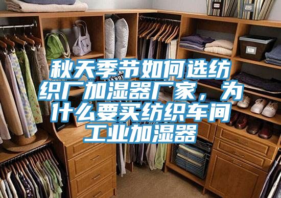 秋天季節如何選紡織廠加濕器廠家，為什么要買紡織車間工業加濕器