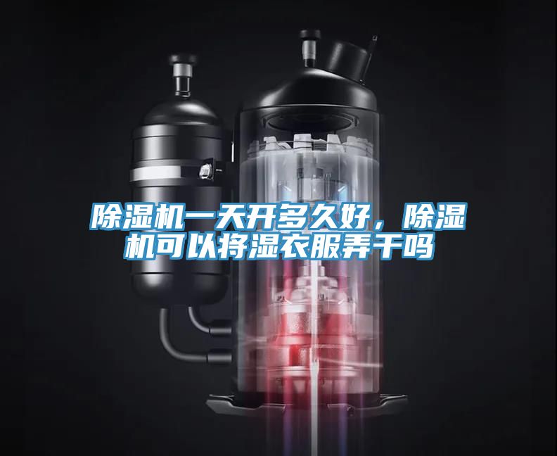 除濕機一天開多久好，除濕機可以將濕衣服弄干嗎