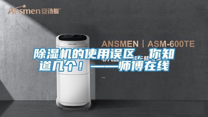 除濕機的使用誤區(qū),你知道幾個!——師傅在線